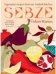 Sebze: Vegetarian Recipes from My Turkish Kitchen Vegetarian Recipes from My Turkish Kitchen