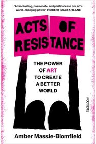 Acts of Resistance: The Power of Art to Create a Better World The Power of Art to Create a Better World