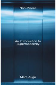 Non-Places: An Introduction to Supermodernity An Introduction to Supermodernity