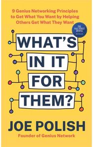 Whats in It for Them?: 9 Genius Networking Principles to Get What You Want by Helping Others Get What They Want Principles to Get What You Want by Helping Others Get What They Want