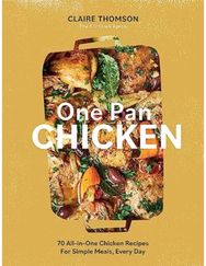 One Pan Chicken: 70 All-in-One Chicken Recipes For Simple Meals, Every Day 70 All-in-One Chicken Recipes For Simple Meals, Every Day