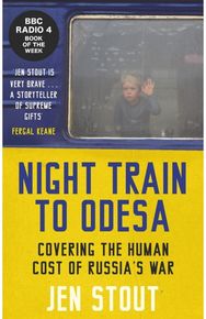 Night Train to Odesa: Covering the Human Cost of Russia’s War (BBC Radio 4 Book of the Week) Cost of Russia’s War (BBC Radio 4 Book of the Week)