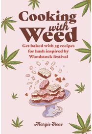 Cooking with Weed: Get Baked with 35 Recipes for Hash Inspired by Woodstock Festival Recipes for Hash Inspired by Woodstock Festival