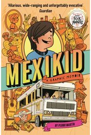 Mexikid: A Graphic Memoir: WINNER OF THE WEEK JUNIOR GRAPHIC NOVEL AWARD 2024 WINNER OF THE WEEK JUNIOR GRAPHIC NOVEL AWARD 2024
