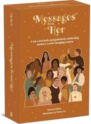 Messages from Her: A 44-Card Deck and Guidebook Celebrating Modern, World-Changing Women Guidebook Celebrating Modern, World-Changing Women