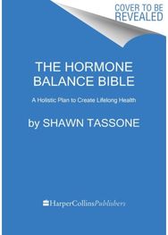 Hormone Balance Bible: A Holistic Plan to Create Lifelong Health A Holistic Plan to Create Lifelong Health