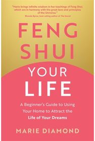 Feng Shui Your Life: A Beginner’s Guide to Using Your Home to Attract the Life of Your Dreams to Using Your Home to Attract the Life of Your Dreams
