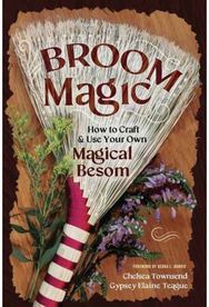 Broom Magic: How to Craft & Use Your Own Magical Besom How to Craft & Use Your Own Magical Besom