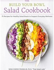 Build Your Bowl Salad Cookbook: 75 Recipes for Healthy Salad Bowls to Support Everyday Wellness Healthy Salad Bowls to Support Everyday Wellness