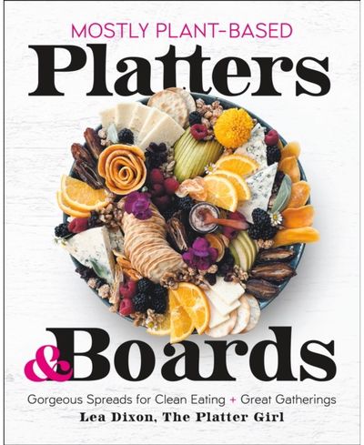 Mostly Plant-Based Gorgeous Spreads for