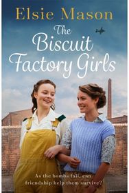 Biscuit Factory Girls A heartwarming saga about war, family and friendship to cosy up with this spring