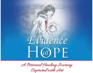 Evidence of Hope: A Personal Healing Journey Captured with Art A Personal Healing Journey Captured with Art
