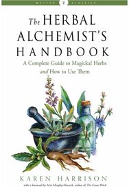Herbal Alchemists Handbook: A Complete Guide to Magickal Herbs and How to Use Them Magickal Herbs and How to Use Them Weiser Classics