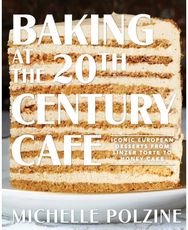 Baking at the 20th Century Cafe: Iconic European Desserts from Linzer Torte to Honey Cake Desserts from Linzer Torte to Honey Cake