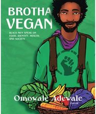 Brotha Vegan: Black Male Vegans Speak on Food, Identity, Health, and Society Black Male Vegans Speak on Food, Identity, Health, and Society