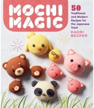 Mochi Magic: 50 Traditional and Modern Recipes for the Japanese Treat 50 Traditional and Modern Recipes for the Japanese Treat