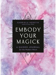 Embody Your Magick: A Guided Journal for the Modern Witch A Guided Journal for the Modern Witch