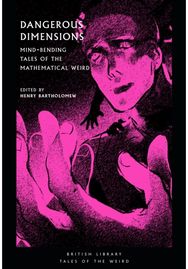 Dangerous Dimensions: Mind-bending Tales of the Mathematical Weird Mind-bending Tales of the Mathematical Weird
