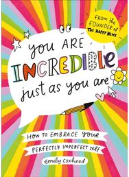You Are Incredible Just As You Are: How to Embrace Your Perfectly Imperfect Self How to Embrace Your Perfectly Imperfect Self