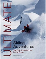 Ultimate Skiing Adventures 100 Epic Experiences in the Snow