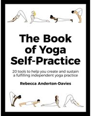 Book of Yoga Self-Practice 20 tools to help you create and sustain a fulfilling independent yoga practice