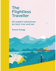 Flightless Traveller 50 modern adventures by land, river and sea