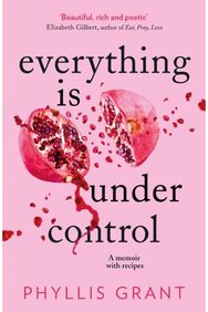 Everything is Under Control A Memoir with Recipes