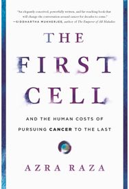 First Cell: And the Human Costs of Pursuing Cancer to the Last And the Human Costs of Pursuing Cancer to the Last
