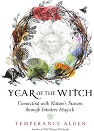 Year of the Witch: Connecting with Nature's Seasons through Intuitive Magick Connecting with Nature's Seasons Through Intuitive Magick