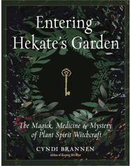 Entering Hekates Garden: The Magick, Medicine & Mystery of Plant Spirit Witchcraft & Mystery of Plant Spirit Witchcraft