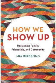 How We Show Up: Reclaiming Family, Friendship, and Community Reclaiming Family, Friendship, and Community