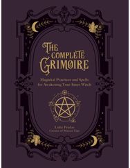Complete Grimoire Magickal Practices and Spells for Awakening Your Inner Witch