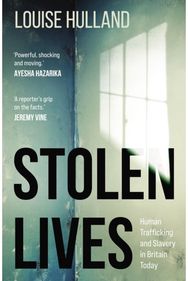 Stolen Lives: Human Trafficking and Slavery in Britain Today Human Trafficking and Slavery in Britain Today