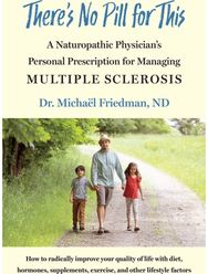 There's No Pill for This A Naturopathic Physician's Personal Prescription for Managing Multiple Sclerosis