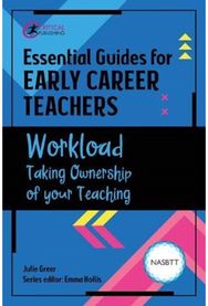 Essential Guides for Early Career Teachers: Workload: Taking Ownership of your Teaching your Teaching