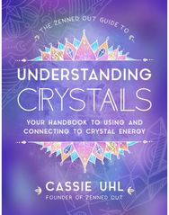 Zenned Out Guide to Understanding Crystals Your Handbook to Using and Connecting to Crystal Energy