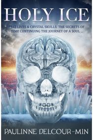 Holy Ice: Past Lives & Crystal Skulls: the Secrets of Time Continuing the Journey of a Soul . . . Skulls: the Secrets of Time Continuing the Journey of a Soul . . .