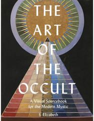 Art of the Occult A Visual Sourcebook for the Modern Mystic