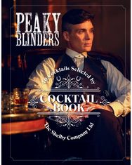 Official Peaky Blinders Cocktail Book 40 Cocktails Selected by The Shelby Company Ltd