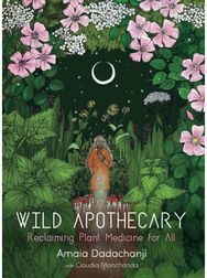 Wild Apothecary Reclaiming Plant Medicine for All