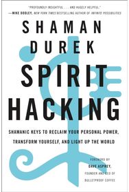 Spirit Hacking Shamanic Keys to Reclaim Your Personal Power, Transform Yourself, and Light Up the World