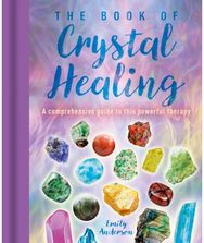 Book of Crystal Healing: A Comprehensive Guide to This Powerful Therapy A Comprehensive Guide to This Powerful Therapy
