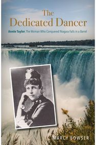Dedicated Dancer: Annie Taylor, the Woman Who Conquered Niagara Falls in a Barrel Woman Who Conquered Niagara Falls in a Barrel