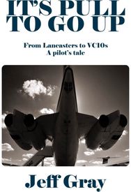Its Pull to Go Up: From Lancasters to VC10s — a Pilot’s Tale From Lancasters to VC10s — a Pilot’s Tale
