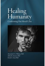 Healing Humanity: Confronting Our Moral Crisis Confronting Our Moral Crisis