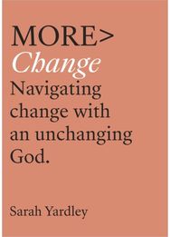 More Change: Navigating Change with an Unchanging God Navigating Change with an Unchanging God