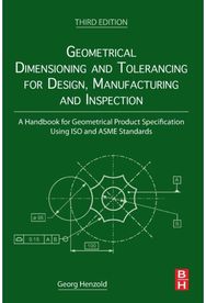 Geometrical Dimensioning and Tolerancing for Design, Manufacturing and Inspection: A Handbook for Geometrical Product Specification Using ISO and ASME Standards