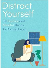 Distract Yourself: 101 positive and mindful things to do or learn 101 positive and mindful things to do or learn