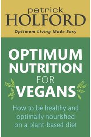 Optimum Nutrition for Vegans: How to be healthy and optimally nourished on a plant-based diet and optimally nourished on a plant-based diet