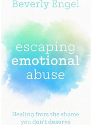 Escaping Emotional Abuse: Healing from the shame you don't deserve Healing from the shame you don't deserve